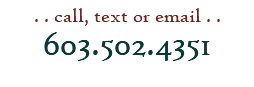 . . call, text or email . . 603.502.4351